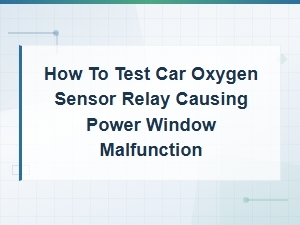 How to Test Car Oxygen Sensor Relay Causing Power Window Malfunction