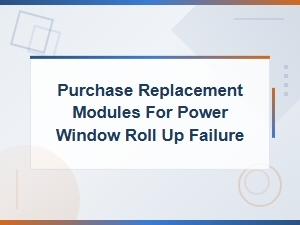 Purchase Replacement Modules for Power Window Roll Up Failure