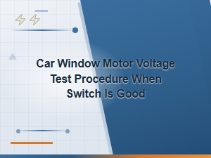 Car Window Motor Voltage Test Procedure When the Switch Is Good