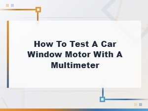 How to Test a Car Window Motor with a Multimeter: Step-by-Step Guide