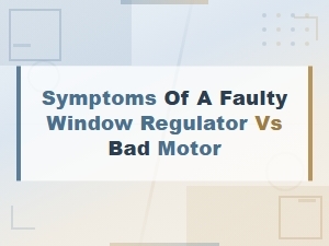 Faulty Window Regulator vs Bad Motor: Key Symptoms and How to Test