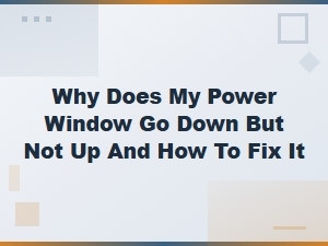 Power Window Goes Down but Not Up: Testing and Fixing the Window Motor