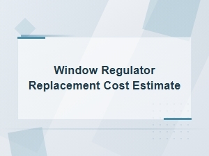 Window Regulator Replacement Cost Estimate and Failure Guide