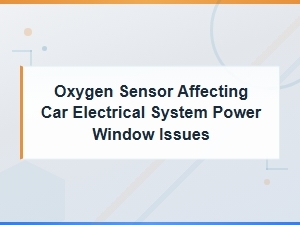 Oxygen Sensor Affecting Car Electrical System Power Window Issues