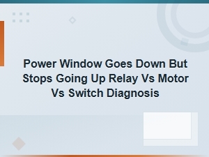Power Window Goes Down but Not Up: Relay vs Motor vs Switch Diagnosis